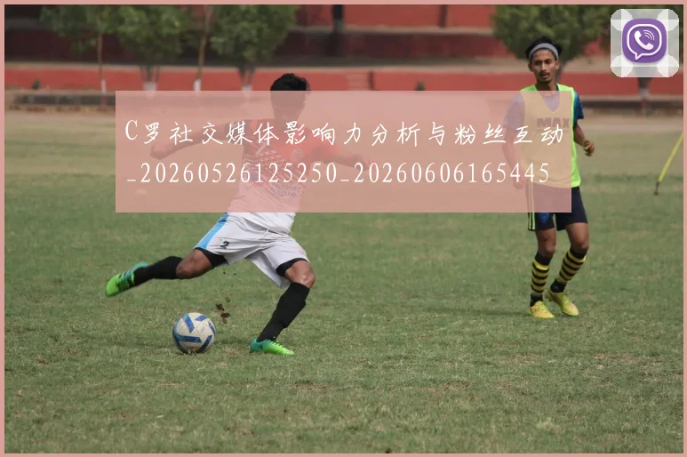 C罗社交媒体影响力分析与粉丝互动_20260526125250_20260606165445