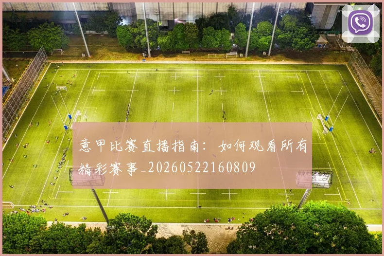 意甲比赛直播指南:如何观看所有精彩赛事_20260522160809