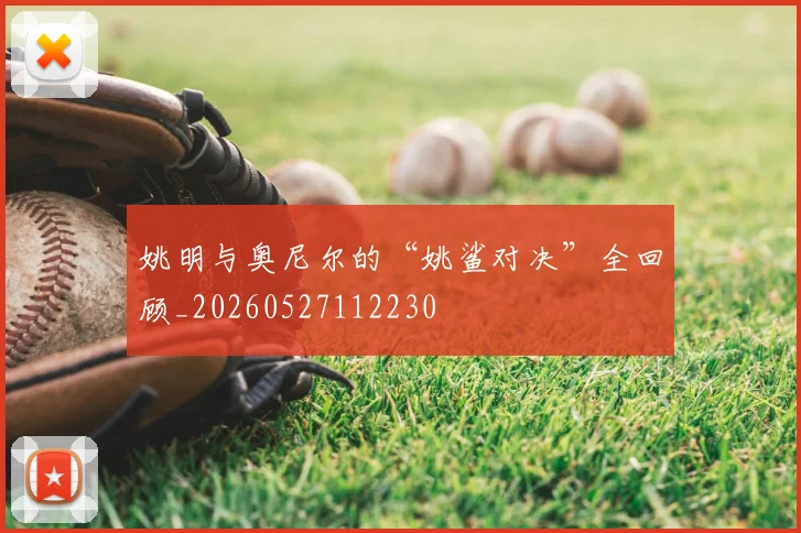 姚明与奥尼尔的“姚鲨对决”全回顾_20260527112230