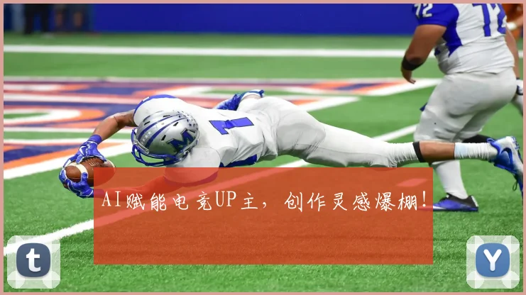 AI赋能电竞UP主，创作灵感爆棚！
