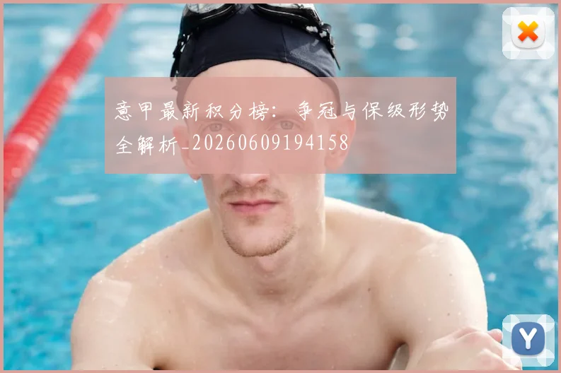 意甲最新积分榜：争冠与保级形势全解析_20260609194158