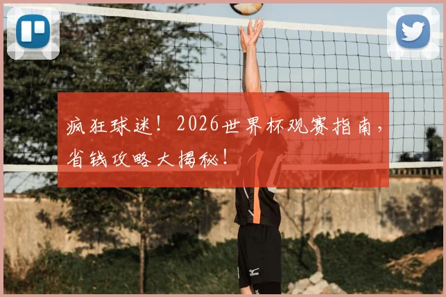 疯狂球迷!2026世界杯观赛指南,省钱攻略大揭秘!