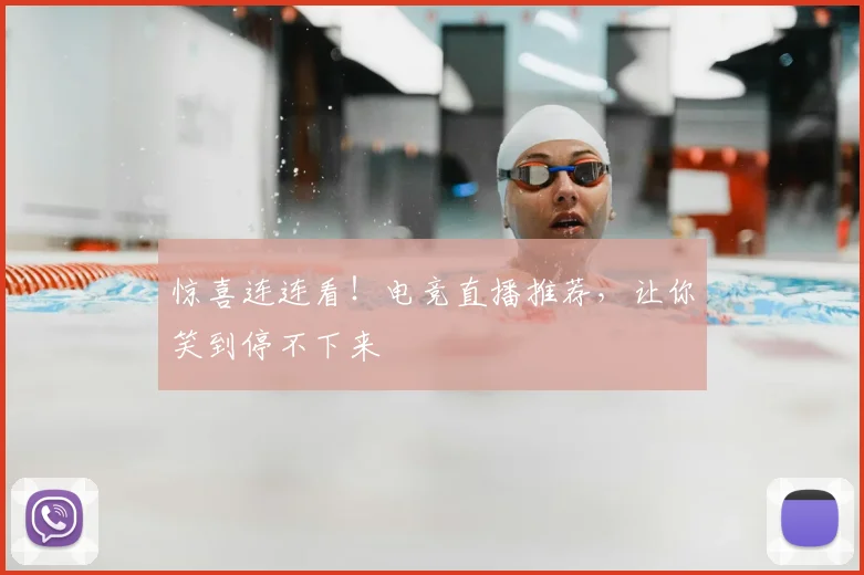 惊喜连连看！电竞直播推荐，让你笑到停不下来